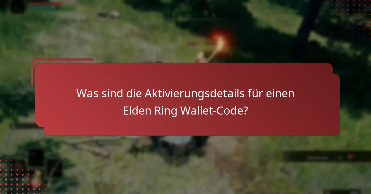 Was sind die Aktivierungsdetails für einen Elden Ring Wallet-Code?