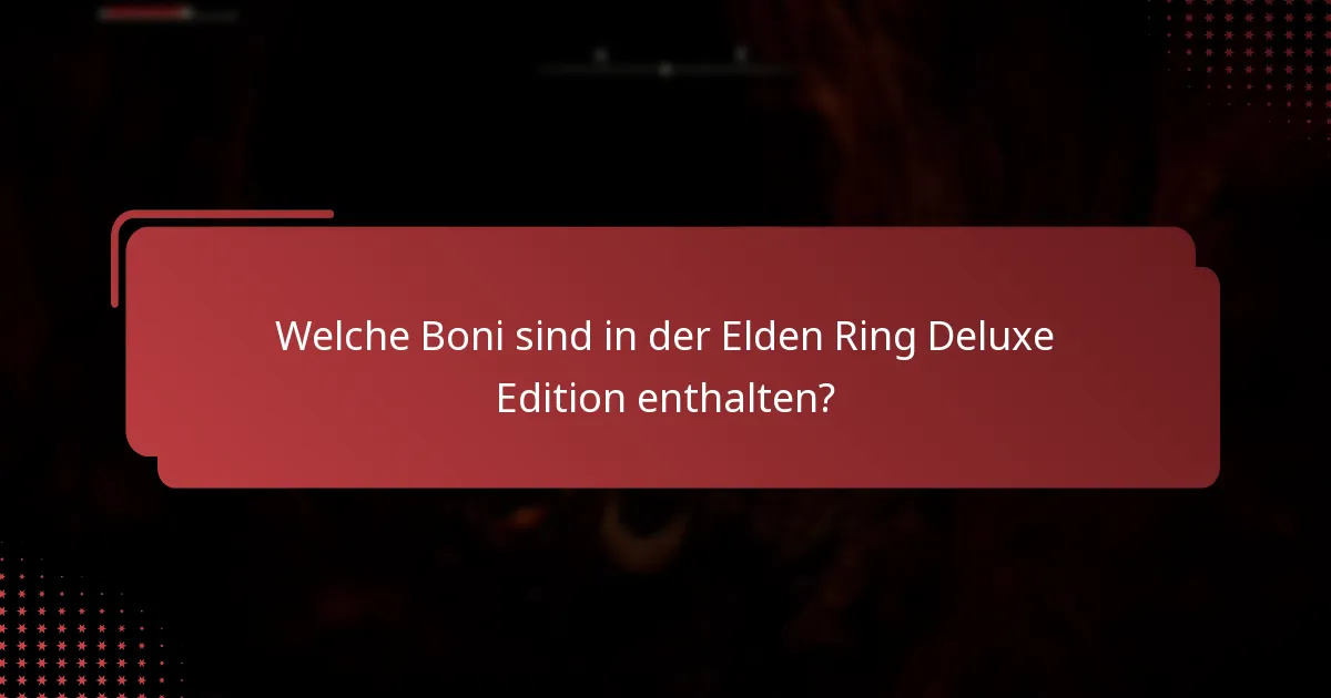 Wie steht es um die Verfügbarkeit von Inhalten für die Elden Ring Deluxe Edition?
