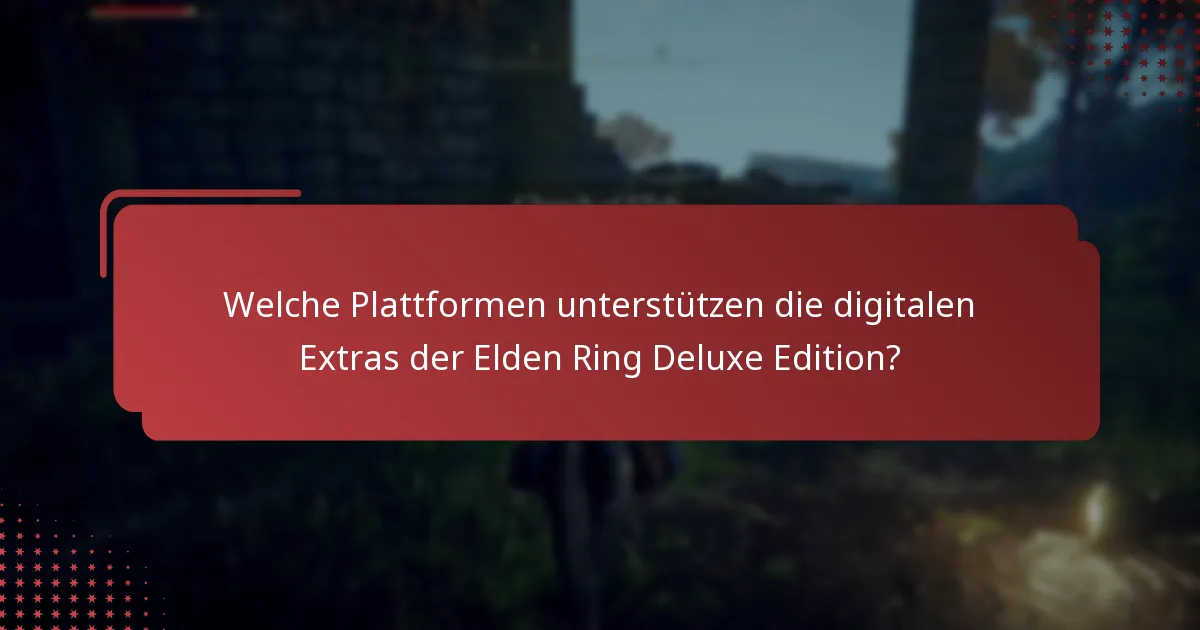 Welche Plattformen unterstützen die digitalen Extras der Elden Ring Deluxe Edition?