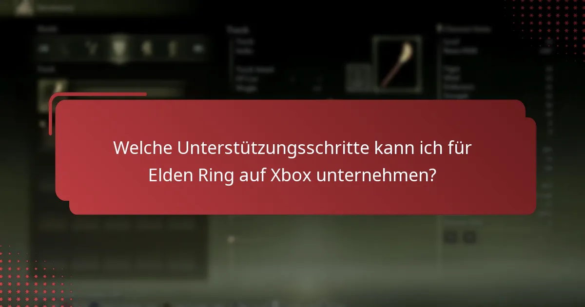 Welche Unterstützungsschritte kann ich für Elden Ring auf Xbox unternehmen?